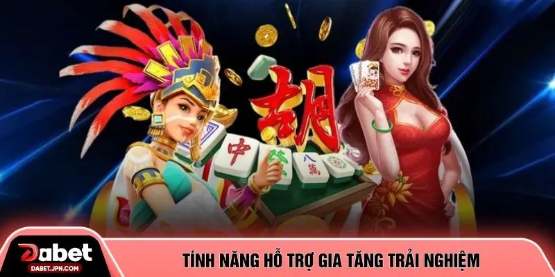 Tính năng hỗ trợ gia tăng trải nghiệm